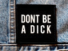 DONT BE A DICK patch